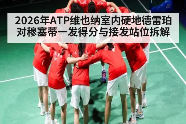 2026年ATP维也纳室内硬地德雷珀对穆塞蒂一发得分与接发站位拆解 - kaiyun